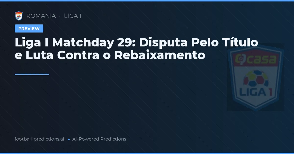 Liga I Matchday 29: Disputa Pelo Título e Luta Contra o Rebaixamento