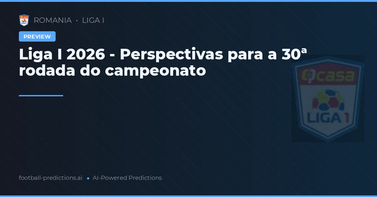Liga I 2026 - Perspectivas para a 30ª rodada do campeonato