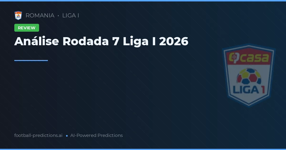 Análise Rodada 7 Liga I 2026