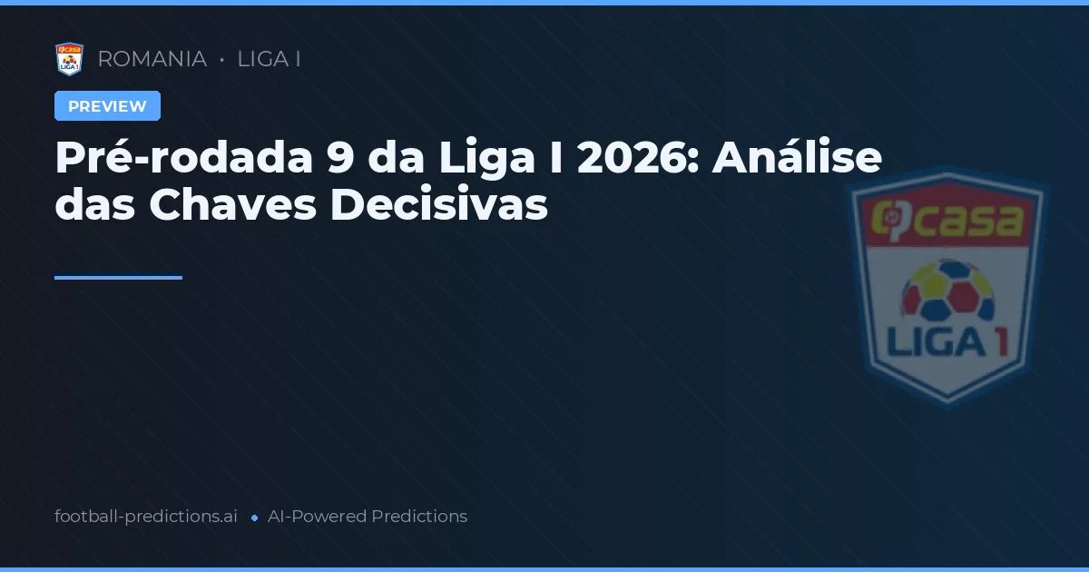 Pré-rodada 9 da Liga I 2026: Análise das Chaves Decisivas