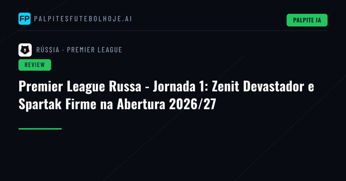 Premier League Russa - Jornada 1: Zenit Devastador e Spartak Firme na Abertura 2026/27