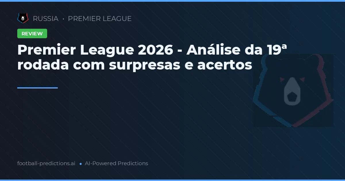 Premier League 2026 - Análise da 19ª rodada com surpresas e acertos