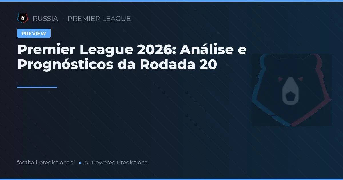 Premier League 2026: Análise e Prognósticos da Rodada 20