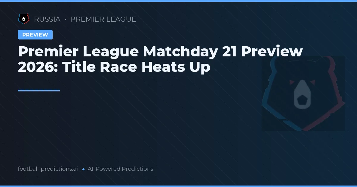 Premier League Matchday 21 Preview 2026: Title Race Heats Up