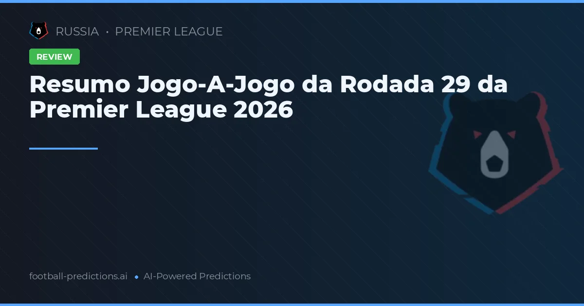 Resumo Jogo-A-Jogo da Rodada 29 da Premier League 2026