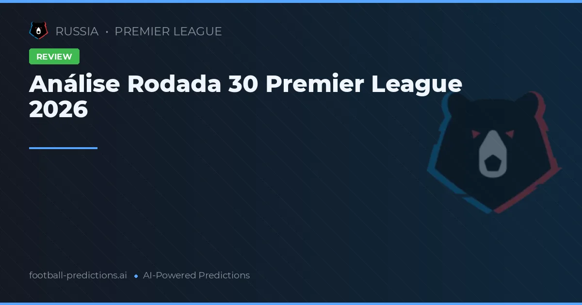 Análise Rodada 30 Premier League 2026