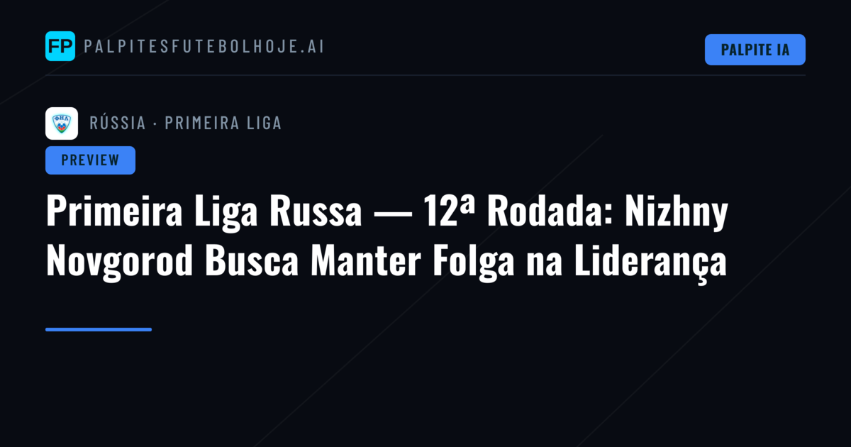 Primeira Liga Russa — 12ª Rodada: Nizhny Novgorod Busca Manter Folga na Liderança
