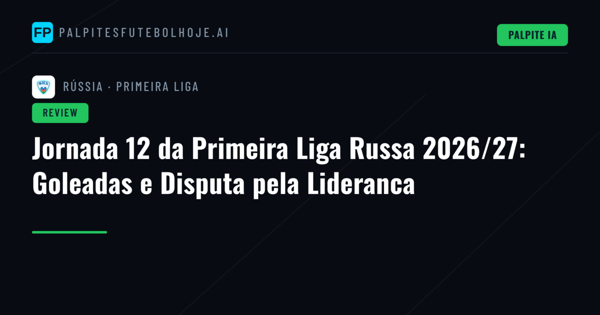 Jornada 12 da Primeira Liga Russa 2026/27: Goleadas e Disputa pela Lideranca