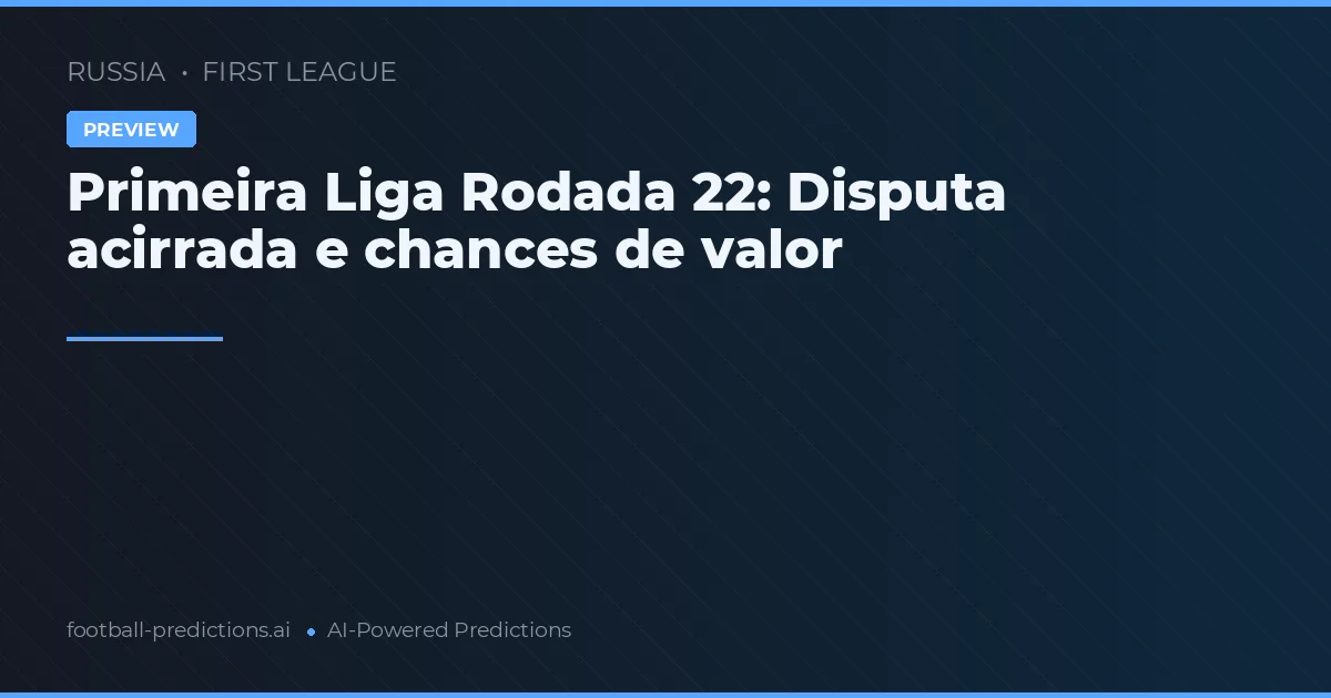 Primeira Liga Rodada 22: Disputa acirrada e chances de valor