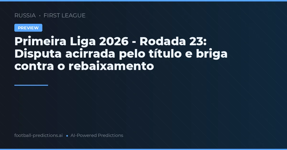 Primeira Liga 2026 - Rodada 23: Disputa acirrada pelo título e briga contra o rebaixamento