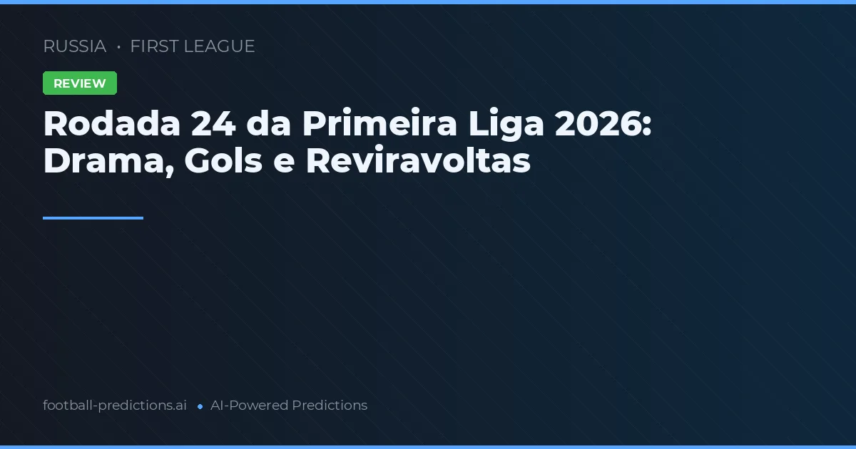Rodada 24 da Primeira Liga 2026: Drama, Gols e Reviravoltas
