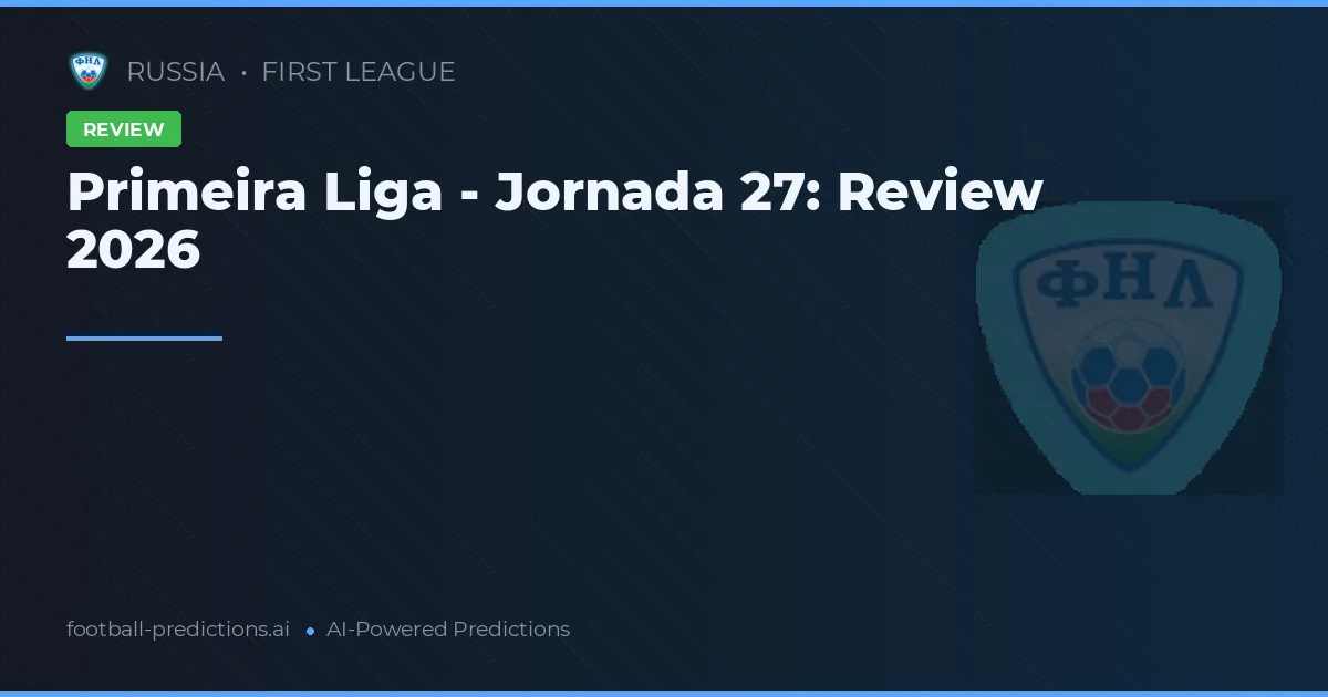 Primeira Liga - Jornada 27: Review 2026