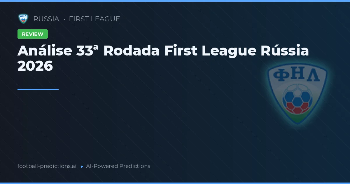 Análise 33ª Rodada First League Rússia 2026