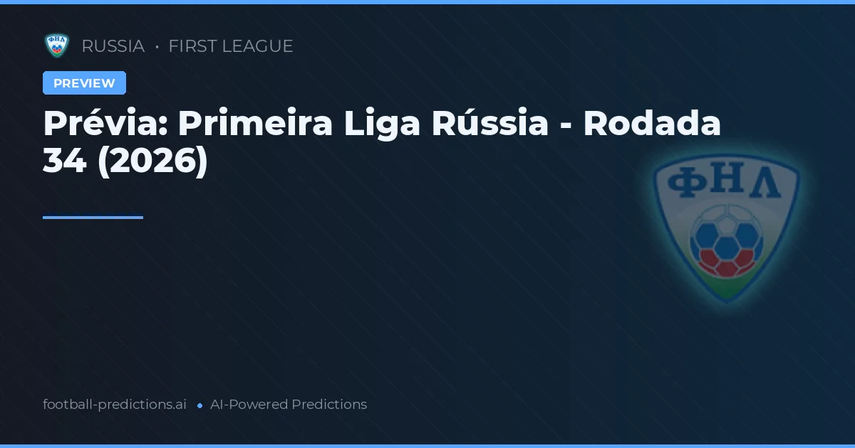 Prévia: Primeira Liga Rússia - Rodada 34 (2026)