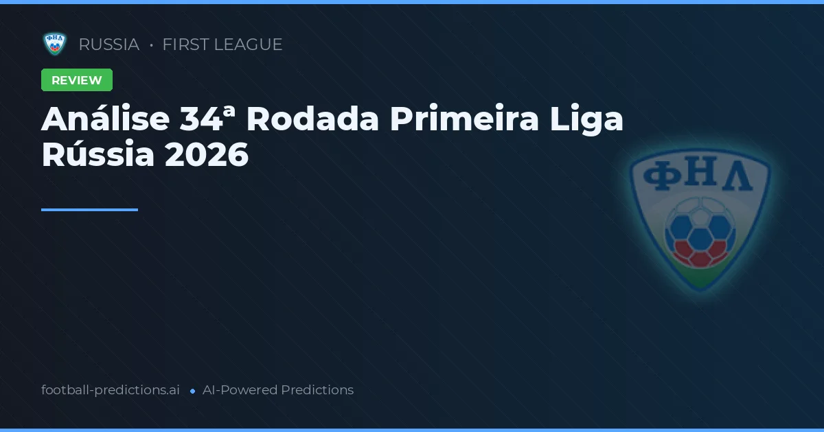 Análise 34ª Rodada Primeira Liga Rússia 2026
