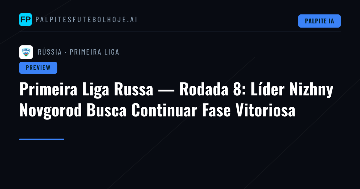 Primeira Liga Russa — Rodada 8: Líder Nizhny Novgorod Busca Continuar Fase Vitoriosa
