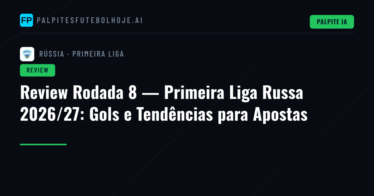 Review Rodada 8 — Primeira Liga Russa 2026/27: Gols e Tendências para Apostas