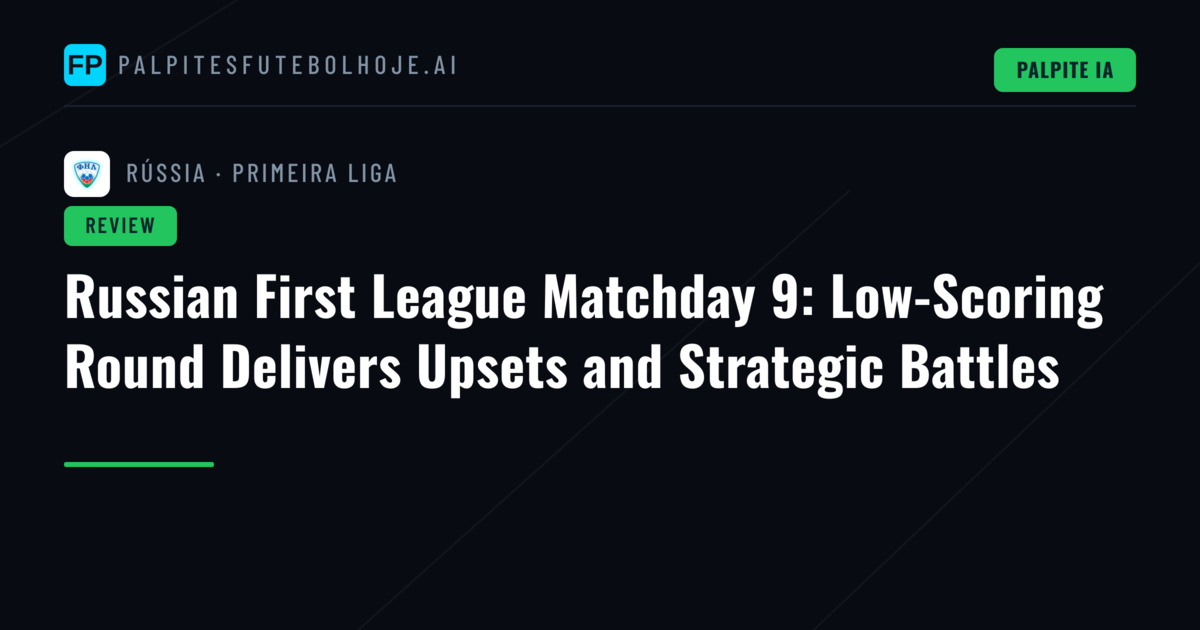 Russian First League Matchday 9: Low-Scoring Round Delivers Upsets and Strategic Battles
