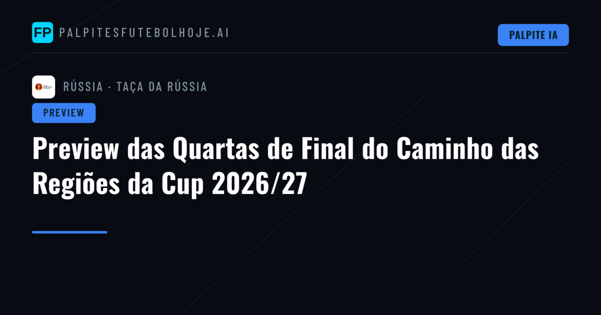 Preview das Quartas de Final do Caminho das Regiões da Cup 2026/27