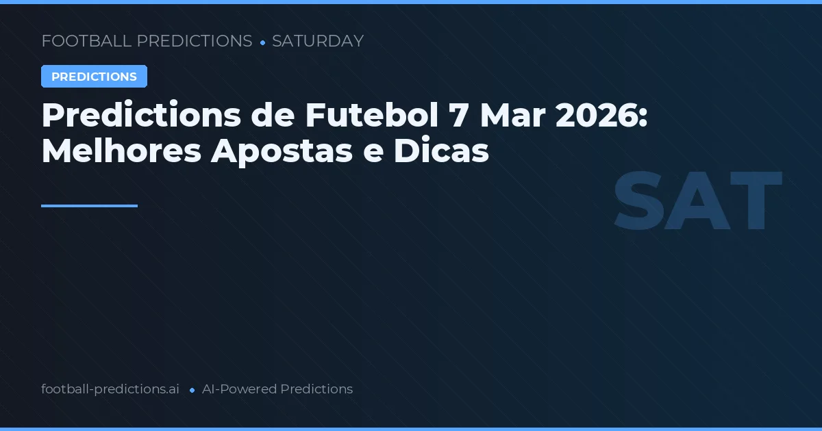 Predictions de Futebol 7 Mar 2026: Melhores Apostas e Dicas