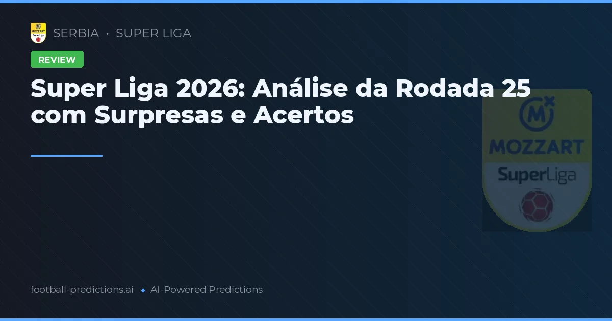 Super Liga 2026: Análise da Rodada 25 com Surpresas e Acertos