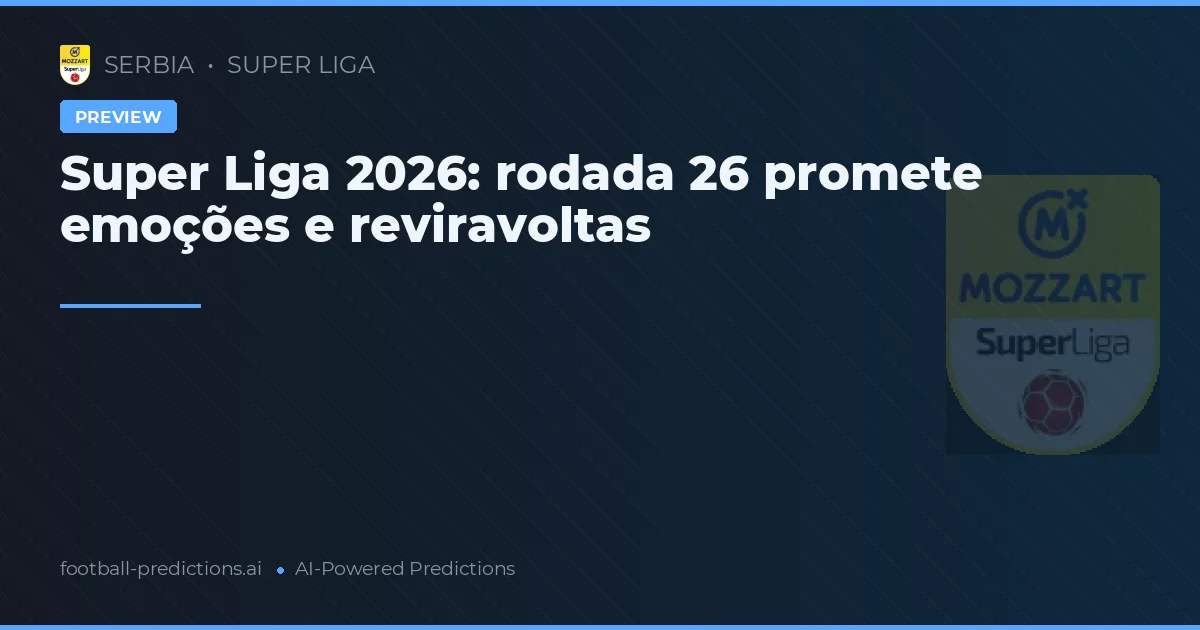 Super Liga 2026: rodada 26 promete emoções e reviravoltas