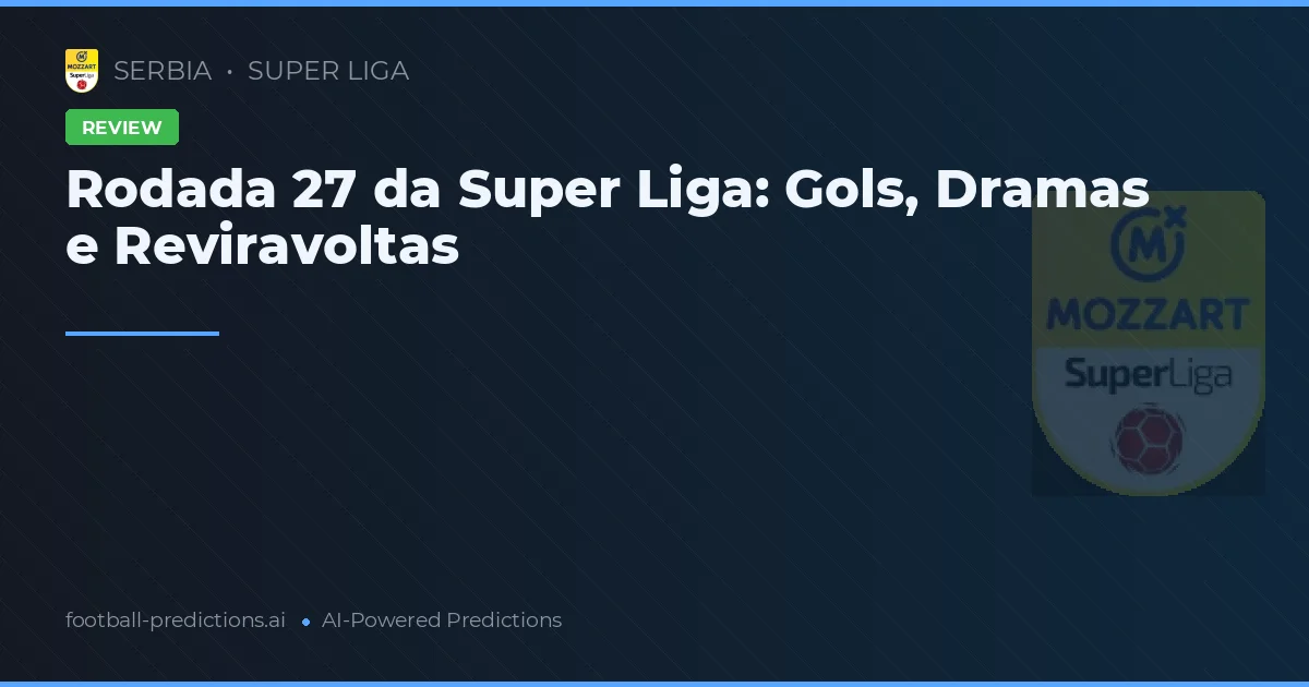 Rodada 27 da Super Liga: Gols, Dramas e Reviravoltas