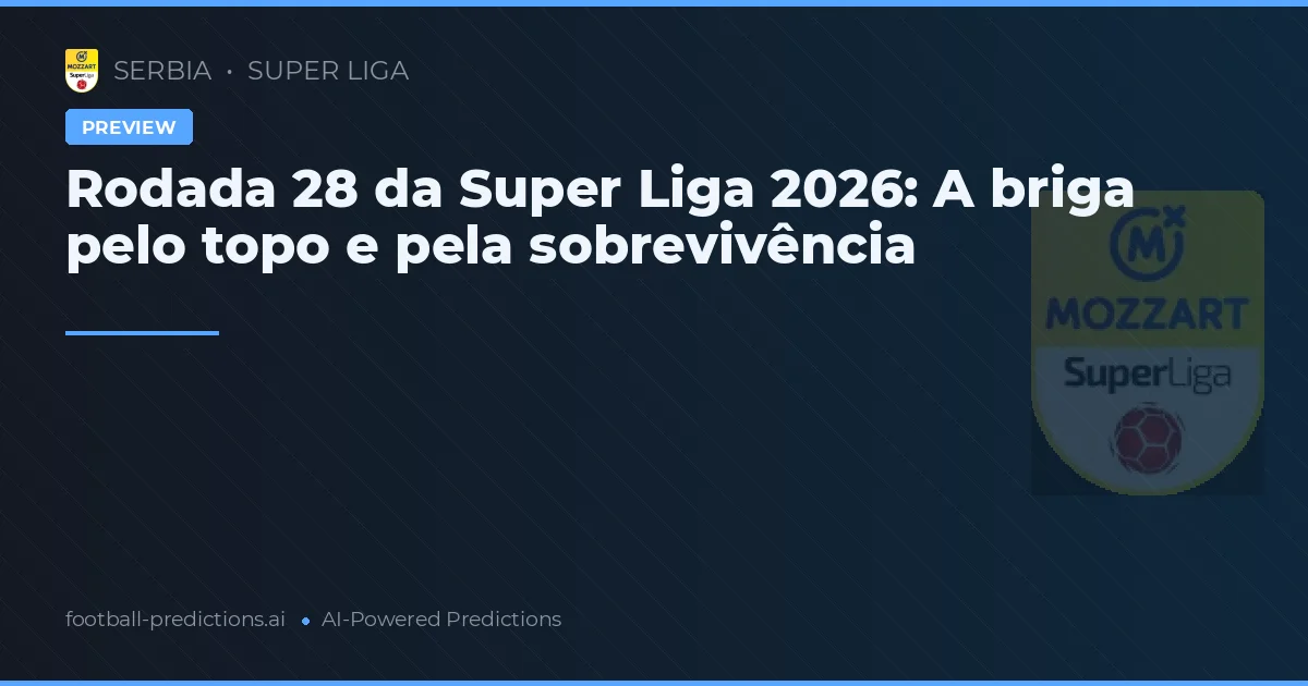 Rodada 28 da Super Liga 2026: A briga pelo topo e pela sobrevivência