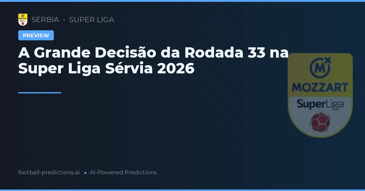 A Grande Decisão da Rodada 33 na Super Liga Sérvia 2026