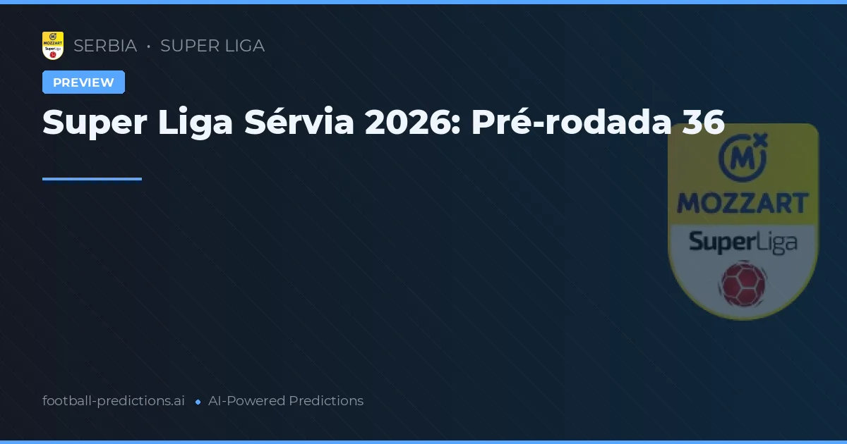Super Liga Sérvia 2026: Pré-rodada 36