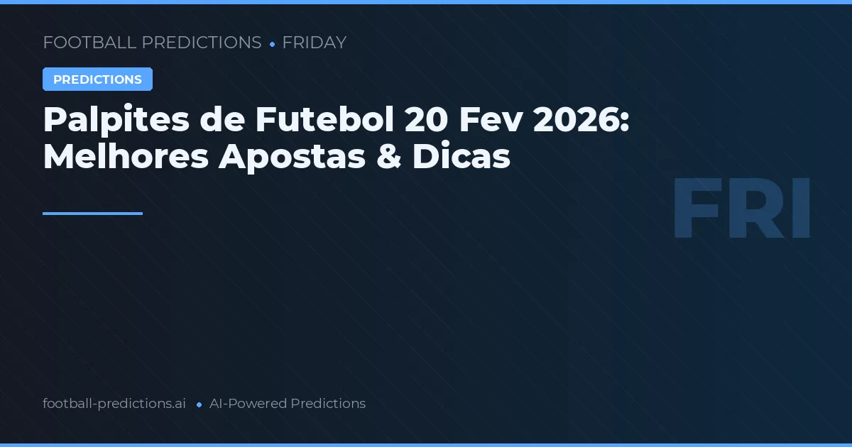 Palpites de Futebol 20 Fev 2026: Melhores Apostas & Dicas