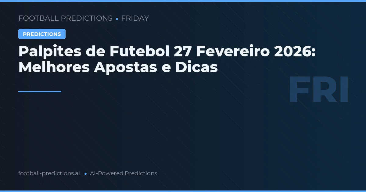 Palpites de Futebol 27 Fevereiro 2026: Melhores Apostas e Dicas