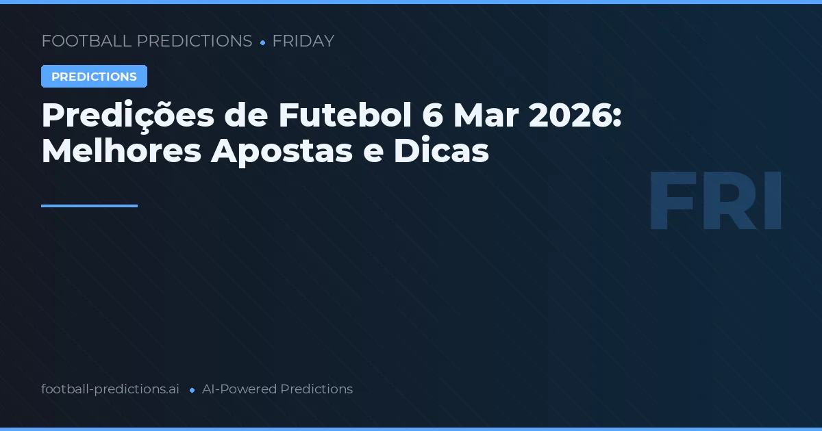 Predições de Futebol 6 Mar 2026: Melhores Apostas e Dicas