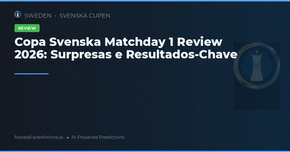Copa Svenska Matchday 1 Review 2026: Surpresas e Resultados-Chave