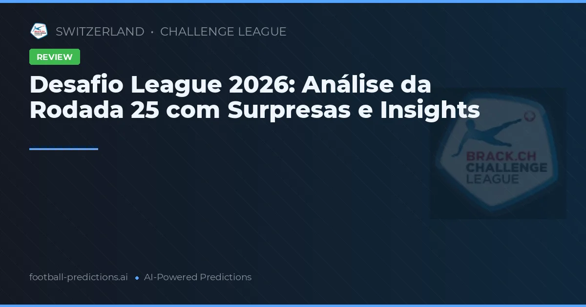 Desafio League 2026: Análise da Rodada 25 com Surpresas e Insights