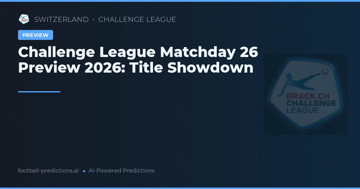Challenge League Matchday 26 Preview 2026: Title Showdown