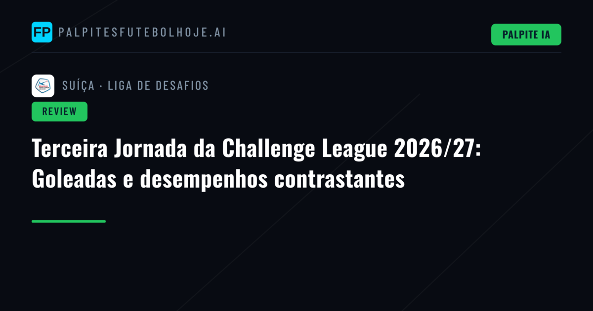 Terceira Jornada da Challenge League 2026/27: Goleadas e desempenhos contrastantes