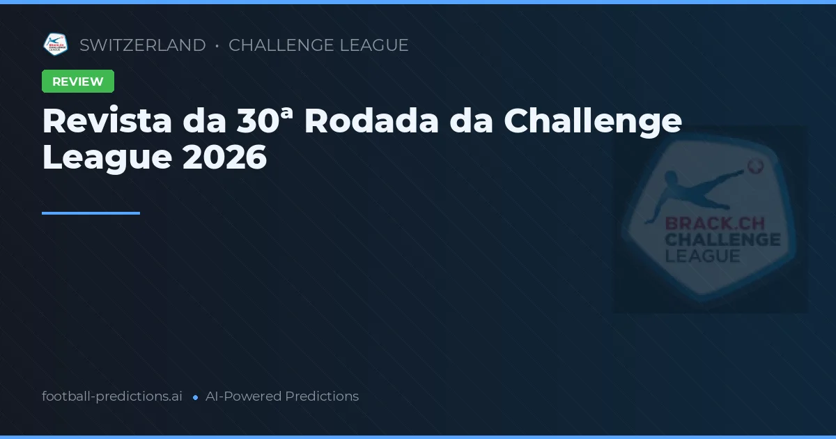 Revista da 30ª Rodada da Challenge League 2026