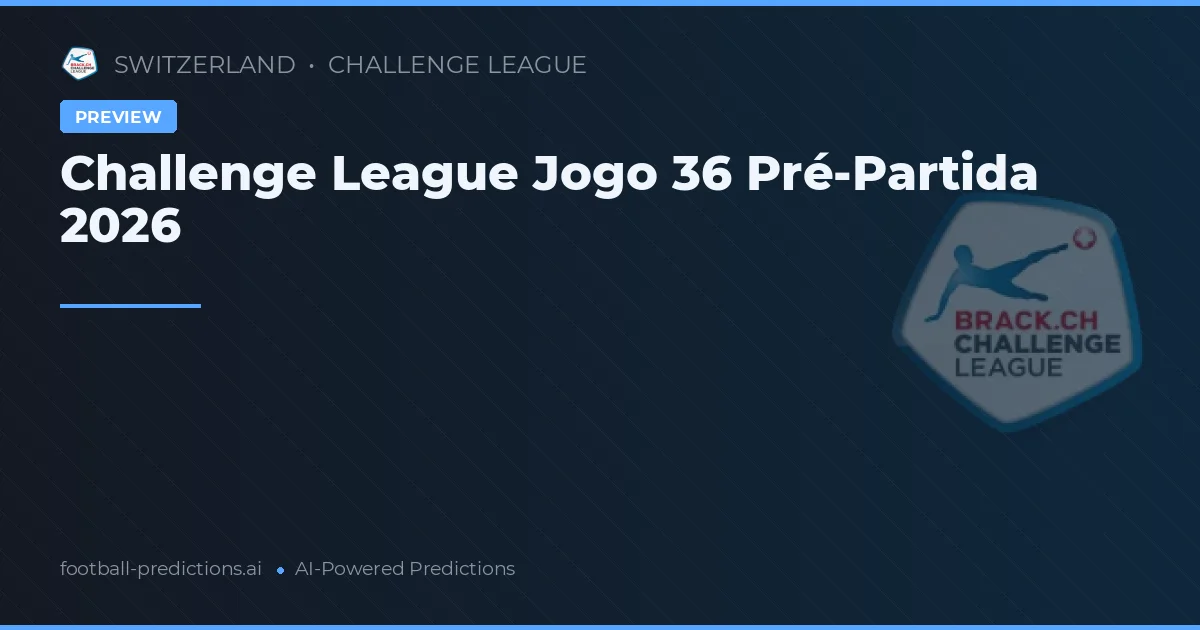 Challenge League Jogo 36 Pré-Partida 2026