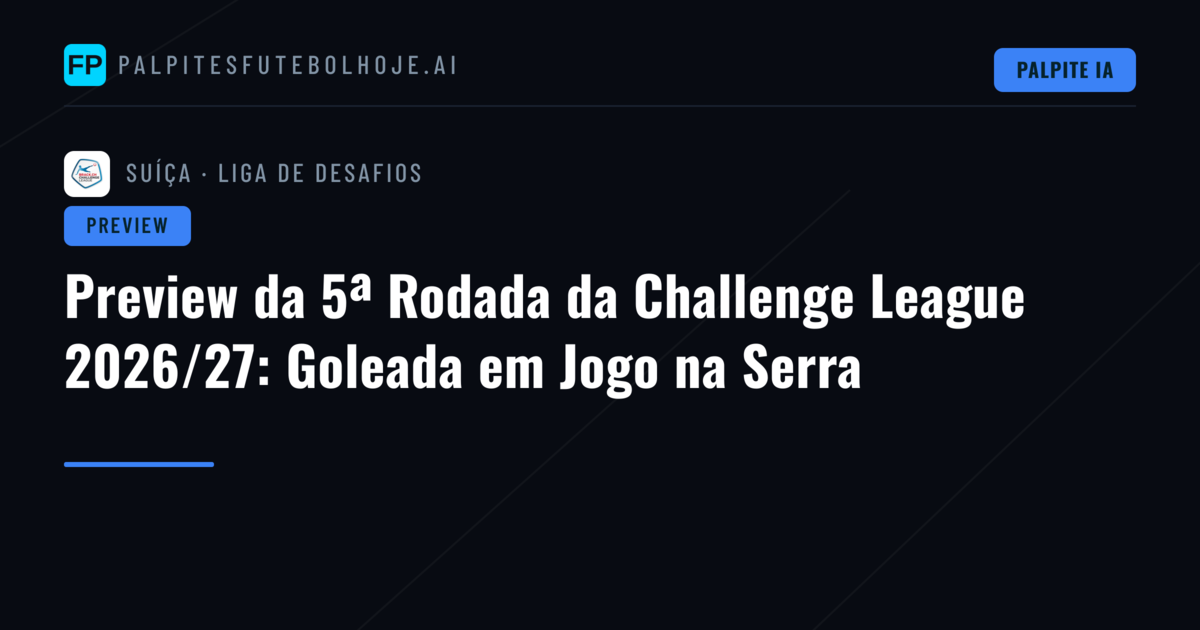 Preview da 5ª Rodada da Challenge League 2026/27: Goleada em Jogo na Serra