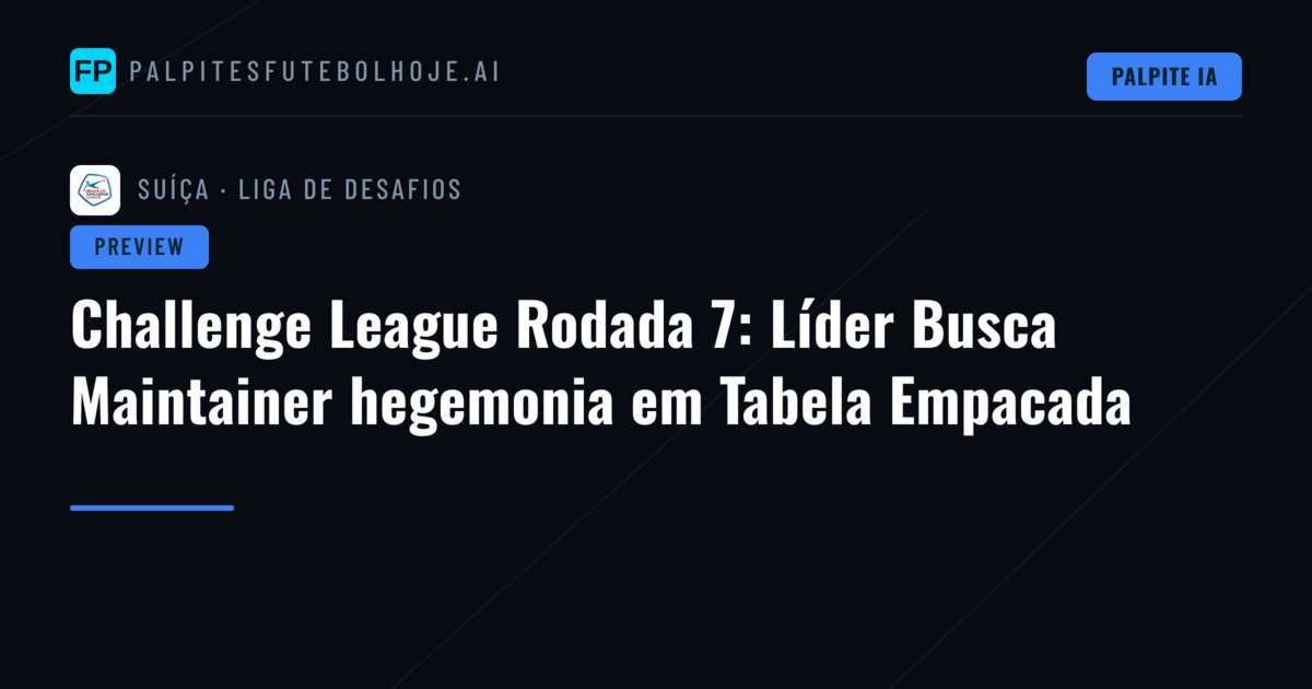 Challenge League Rodada 7: Líder Busca Maintainer hegemonia em Tabela Empacada