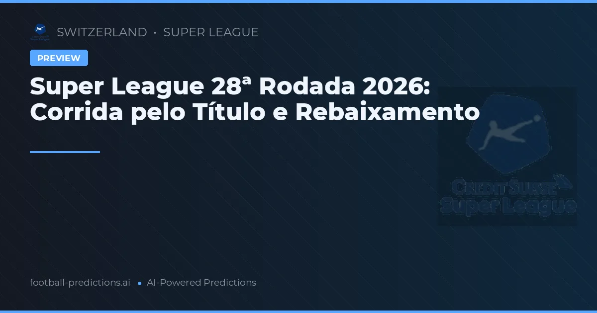 Super League 28ª Rodada 2026: Corrida pelo Título e Rebaixamento
