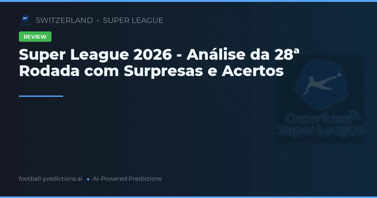 Super League 2026 - Análise da 28ª Rodada com Surpresas e Acertos