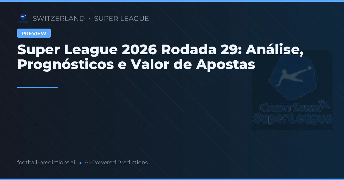 Super League 2026 Rodada 29: Análise, Prognósticos e Valor de Apostas