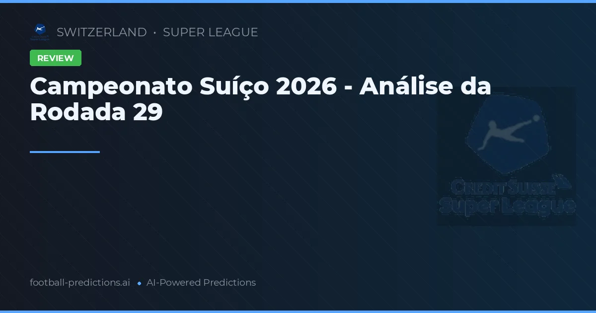 Campeonato Suíço 2026 - Análise da Rodada 29
