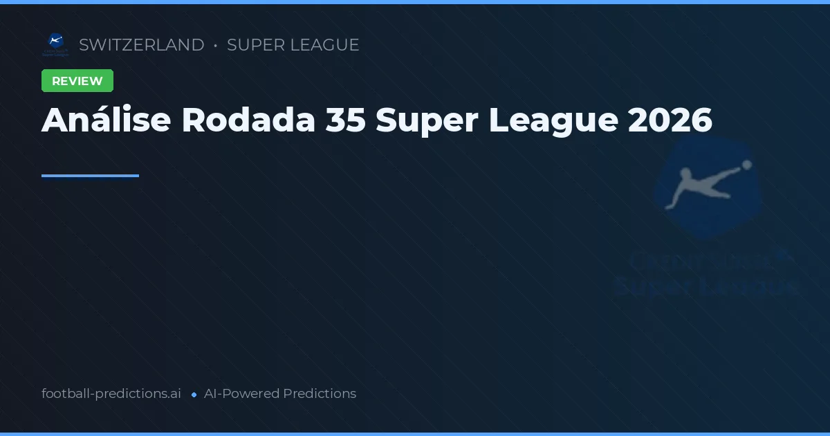 Análise Rodada 35 Super League 2026