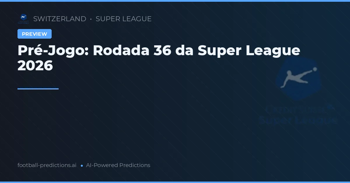 Pré-Jogo: Rodada 36 da Super League 2026