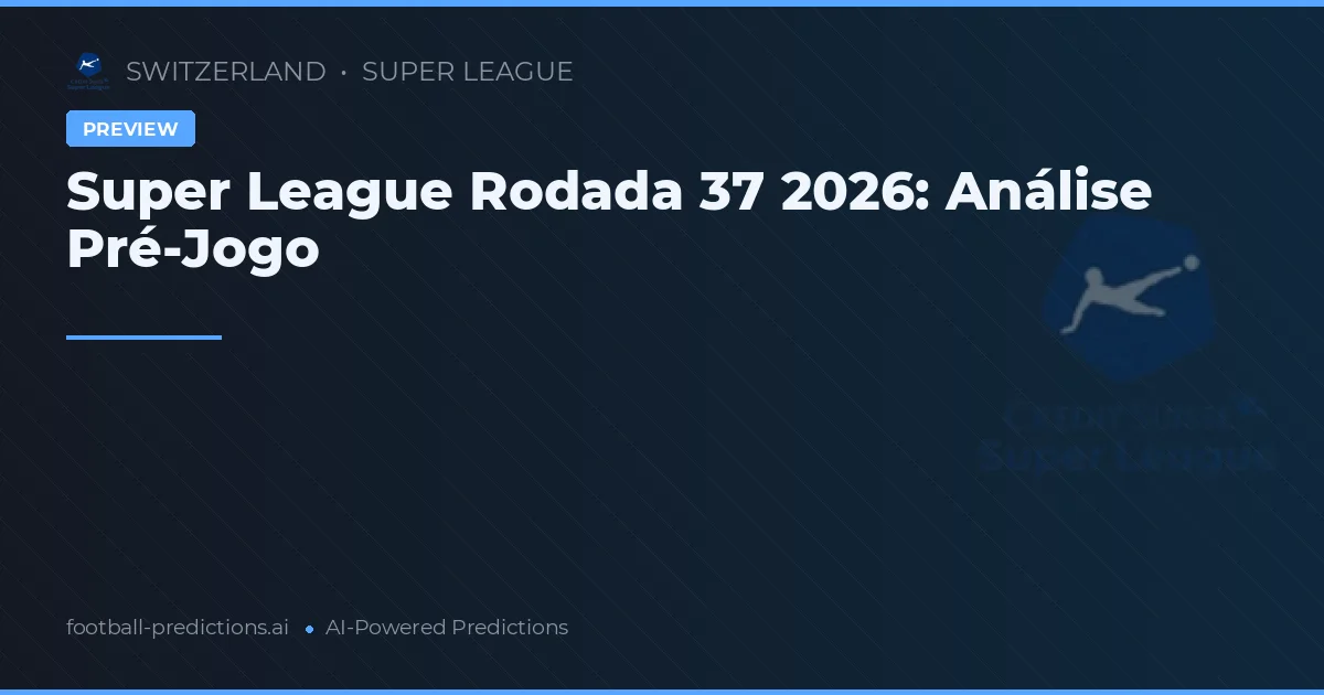 Super League Rodada 37 2026: Análise Pré-Jogo