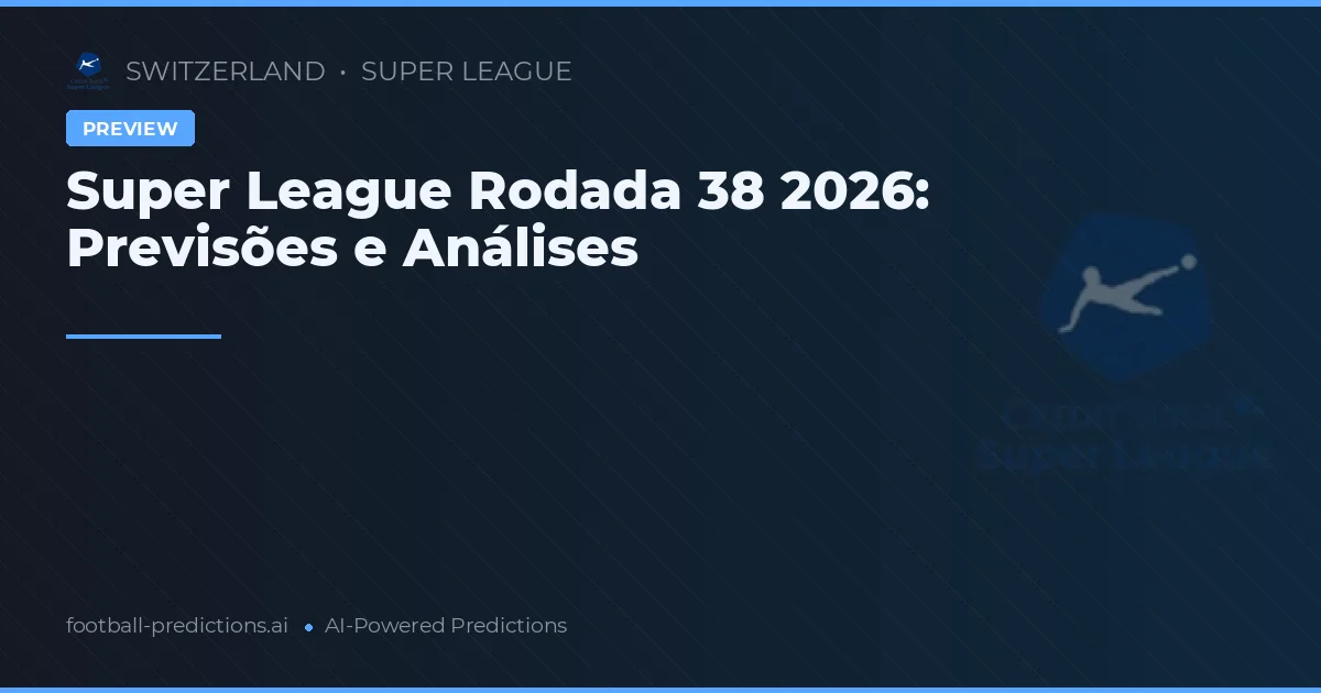 Super League Rodada 38 2026: Previsões e Análises