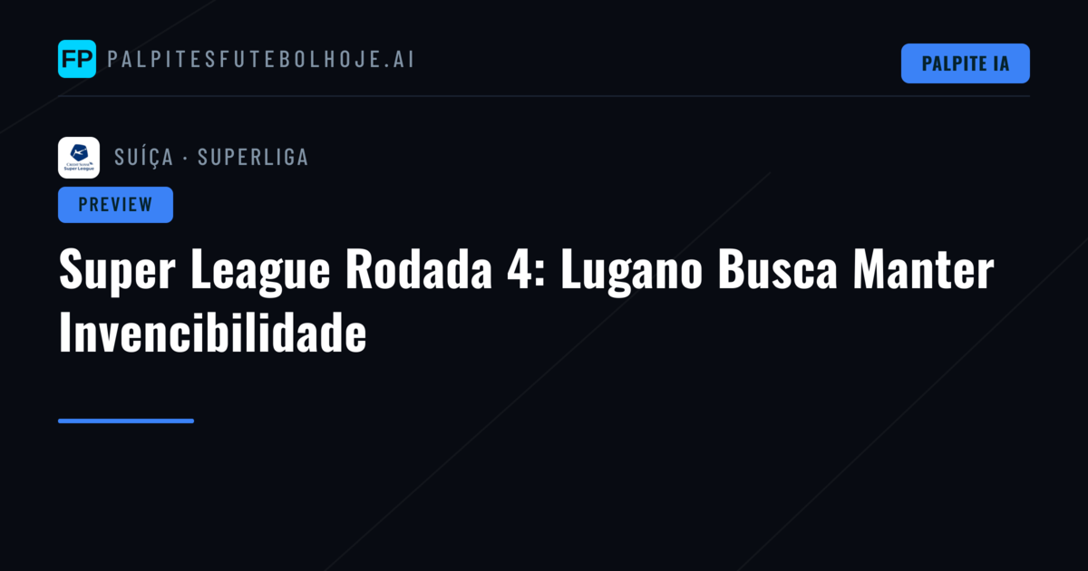 Super League Rodada 4: Lugano Busca Manter Invencibilidade